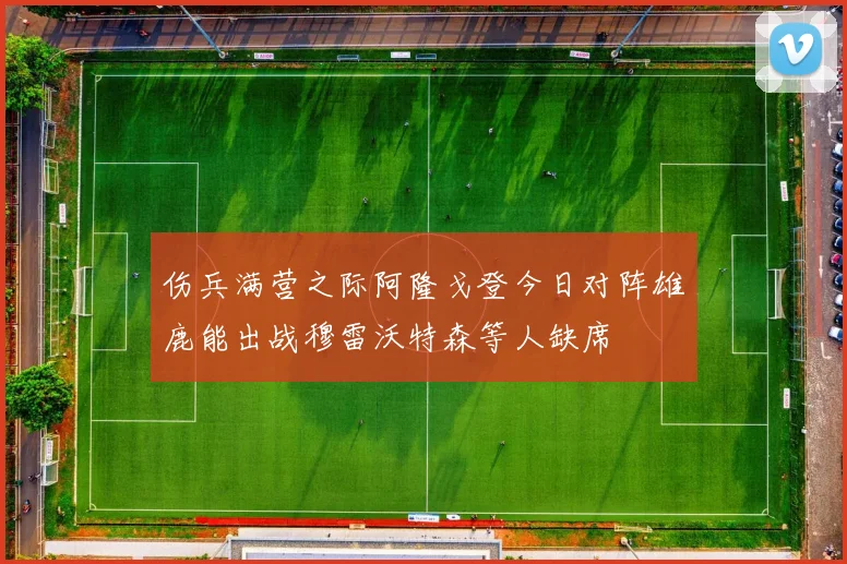 伤兵满营之际阿隆戈登今日对阵雄鹿能出战穆雷沃特森等人缺席