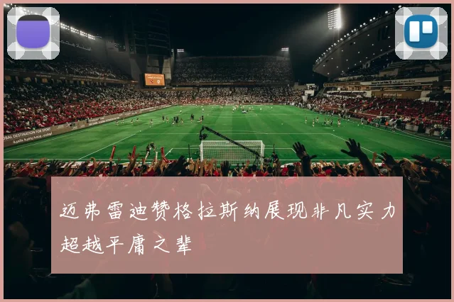 迈弗雷迪赞格拉斯纳展现非凡实力超越平庸之辈